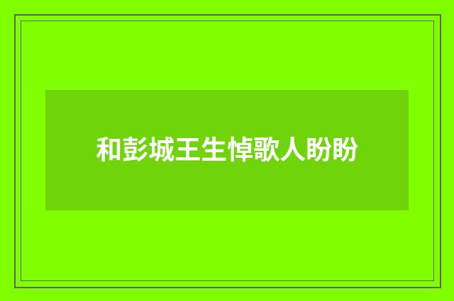 和彭城王生悼歌人盼盼