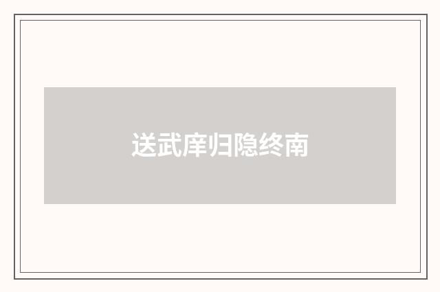 送武庠归隐终南