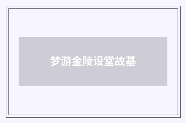 梦游金陵设堂故基