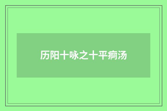 历阳十咏之十平痾汤