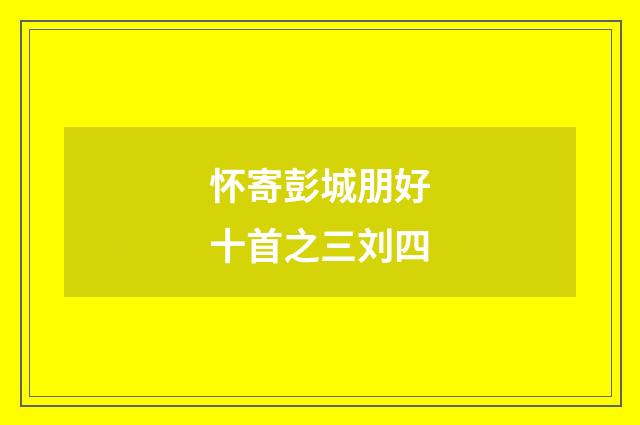 怀寄彭城朋好十首之三刘四