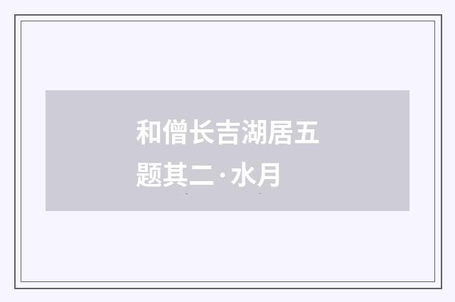 和僧长吉湖居五题其二·水月