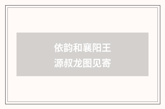 依韵和襄阳王源叔龙图见寄