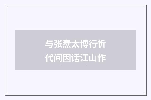与张焘太博行忻代间因话江山作