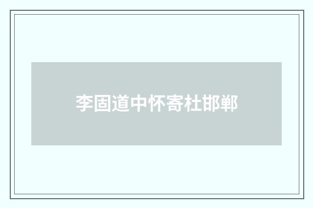 李固道中怀寄杜邯郸