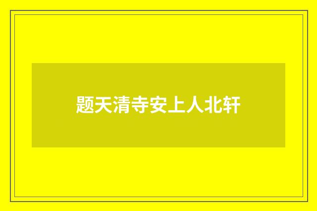 题天清寺安上人北轩