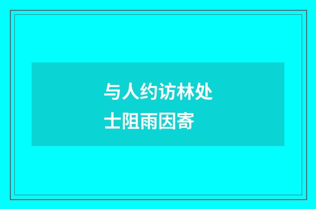 与人约访林处士阻雨因寄