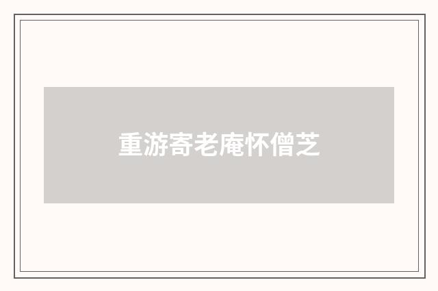 重游寄老庵怀僧芝