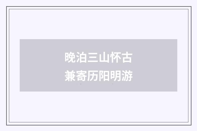 晚泊三山怀古兼寄历阳明游