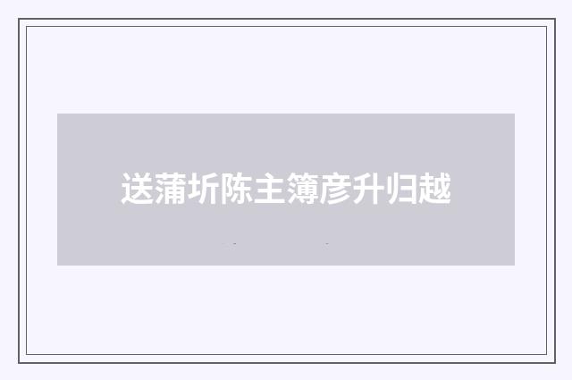 送蒲圻陈主簿彦升归越