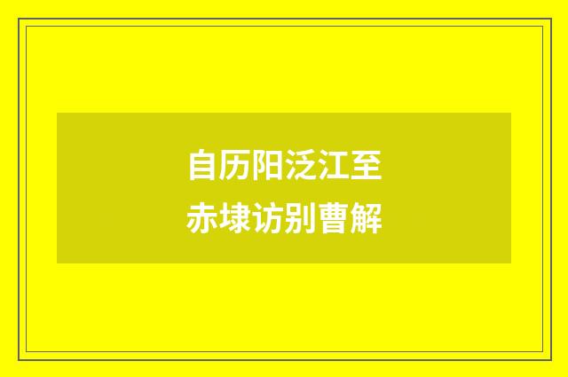自历阳泛江至赤埭访别曹解