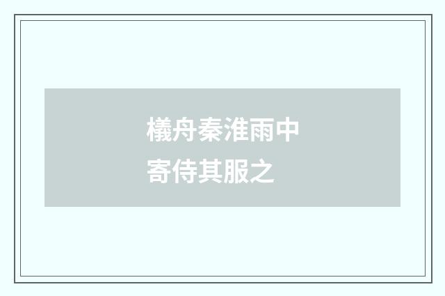 檥舟秦淮雨中寄侍其服之