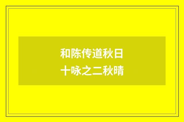 和陈传道秋日十咏之二秋晴