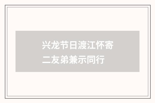 兴龙节日渡江怀寄二友弟兼示同行