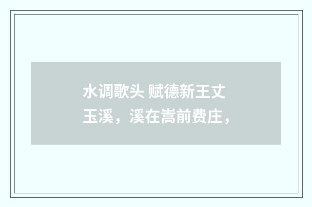 水调歌头 赋德新王丈玉溪，溪在嵩前费庄，