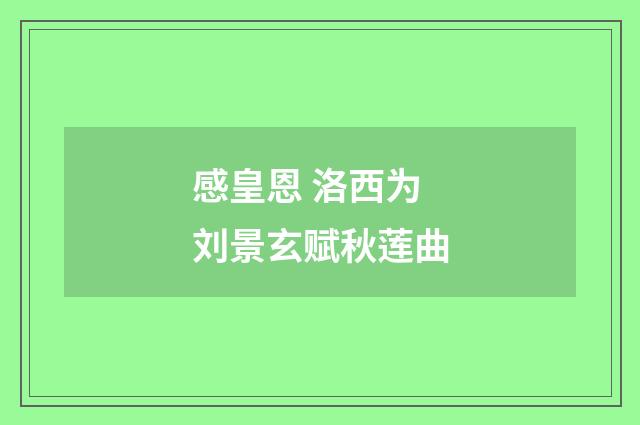 感皇恩 洛西为刘景玄赋秋莲曲