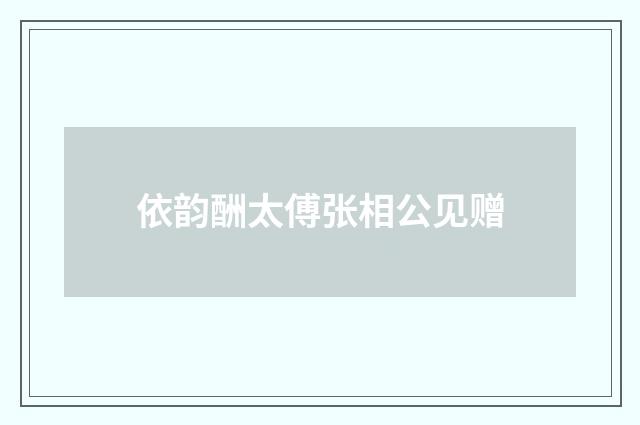 依韵酬太傅张相公见赠