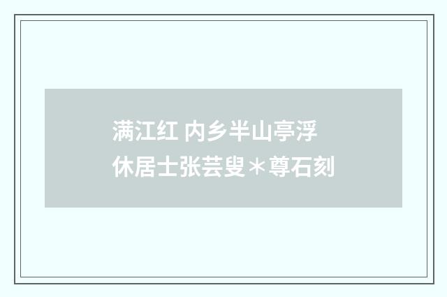 满江红 内乡半山亭浮休居士张芸叟＊尊石刻