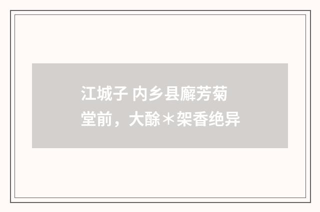 江城子 内乡县廨芳菊堂前，大酴＊架香绝异