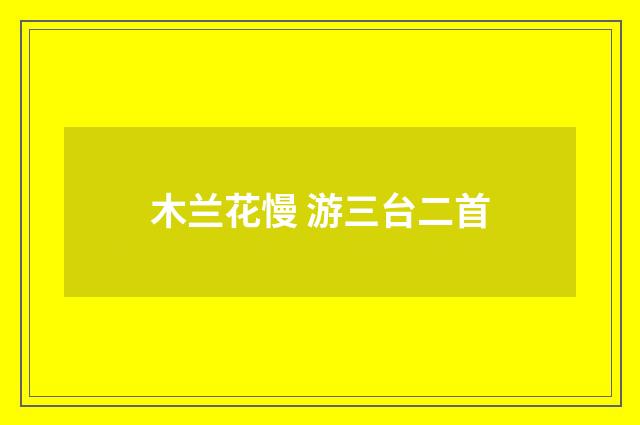 木兰花慢 游三台二首