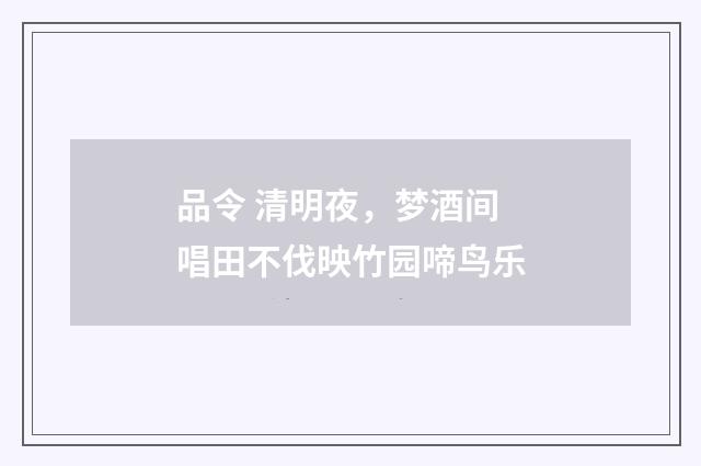 品令 清明夜，梦酒间唱田不伐映竹园啼鸟乐