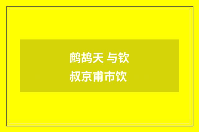 鹧鸪天 与钦叔京甫市饮