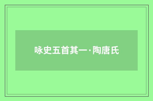 咏史五首其一·陶唐氏