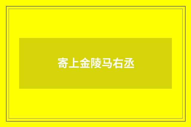 寄上金陵马右丞