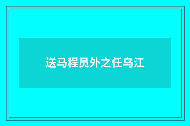 送马程员外之任乌江