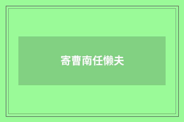 寄曹南任懒夫