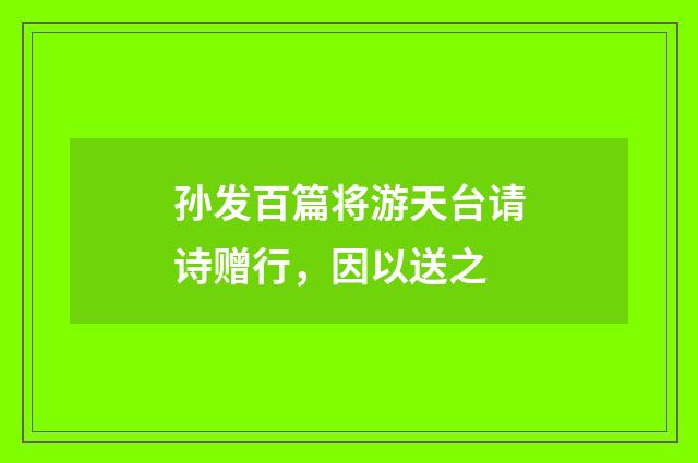孙发百篇将游天台请诗赠行，因以送之
