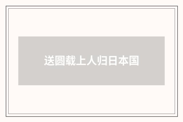 送圆载上人归日本国