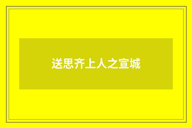 送思齐上人之宣城