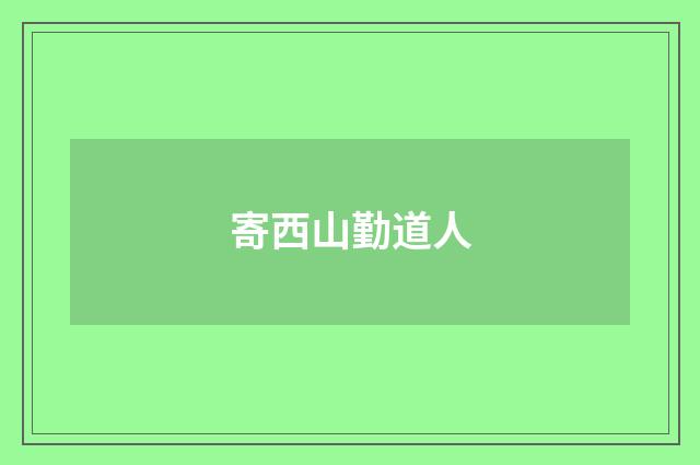 寄西山勤道人