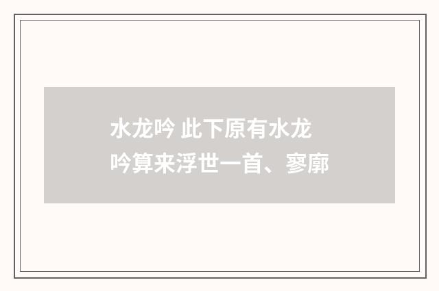 水龙吟 此下原有水龙吟算来浮世一首、寥廓