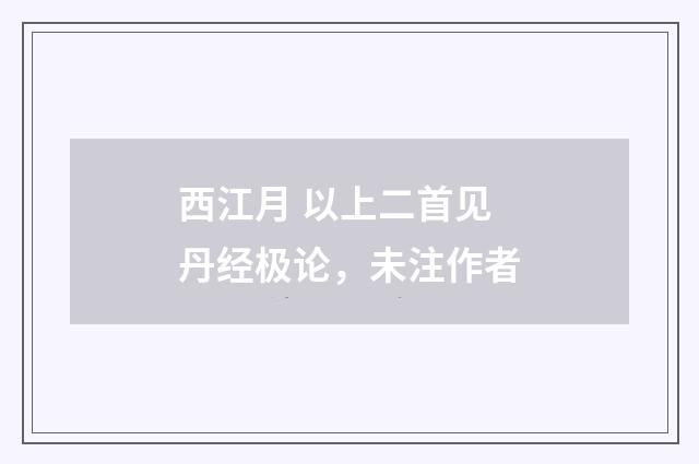 西江月 以上二首见丹经极论，未注作者
