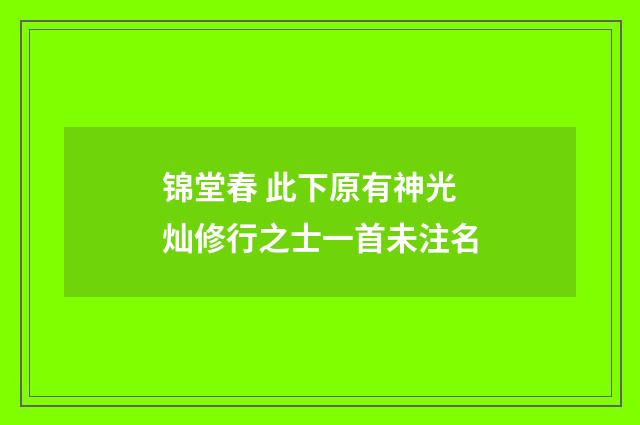 锦堂春 此下原有神光灿修行之士一首未注名