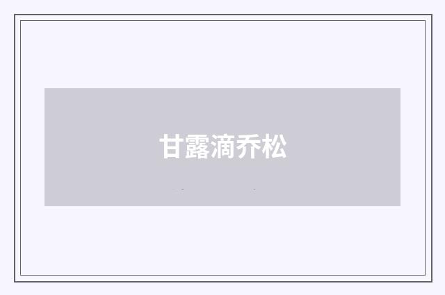 甘露滴乔松