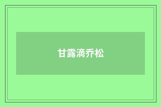 甘露滴乔松