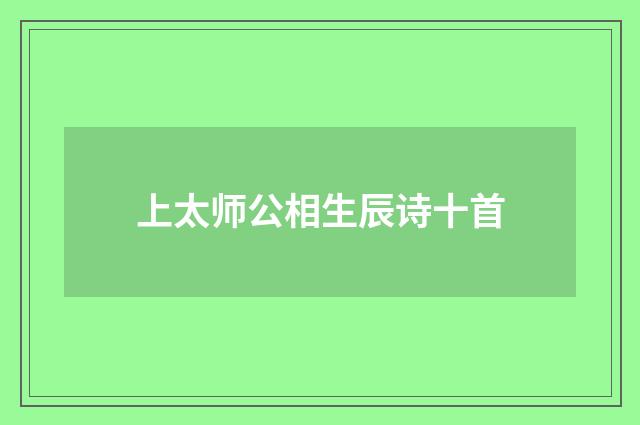 上太师公相生辰诗十首
