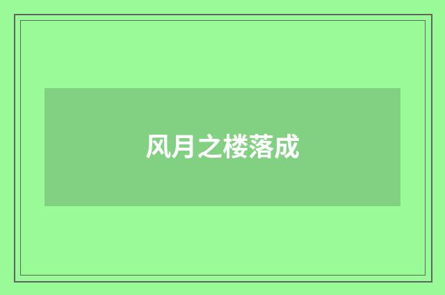 风月之楼落成