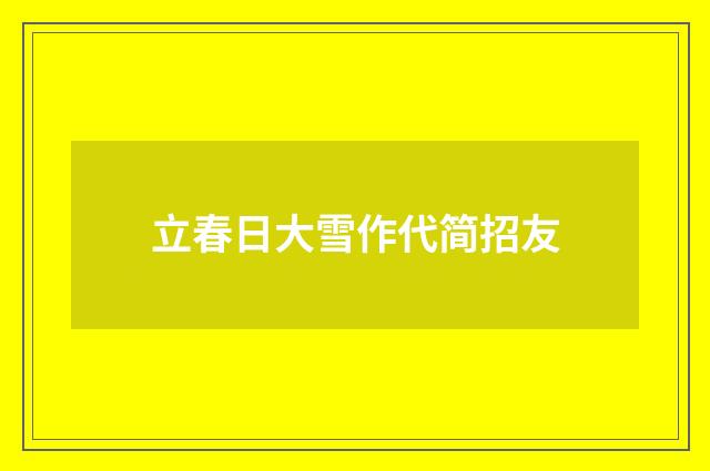 立春日大雪作代简招友