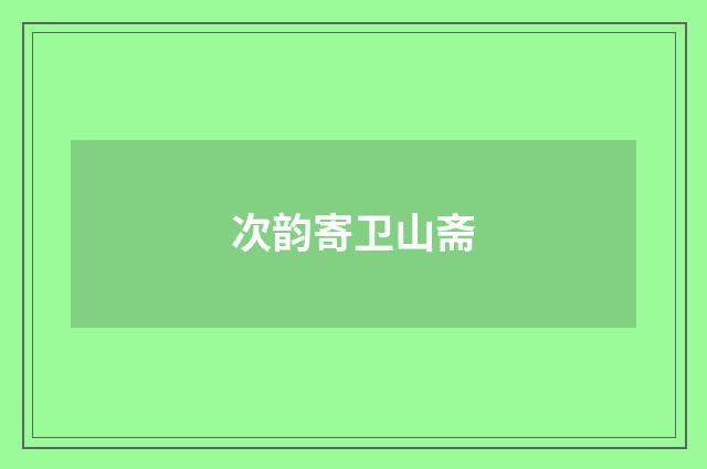 次韵寄卫山斋