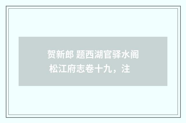 贺新郎 题西湖官驿水阁 松江府志卷十九，注