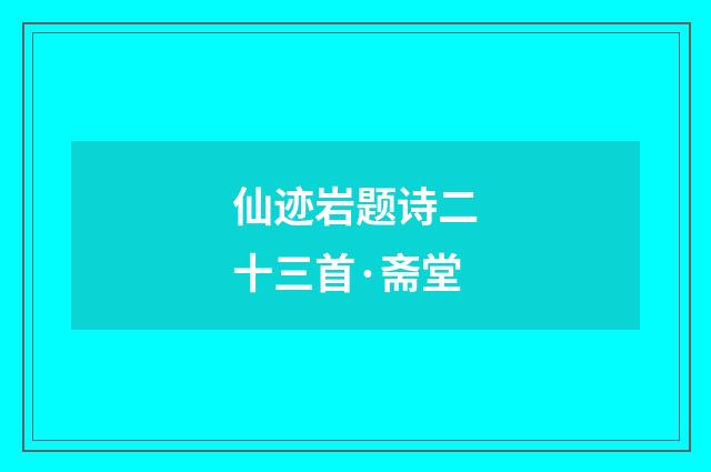 仙迹岩题诗二十三首·斋堂