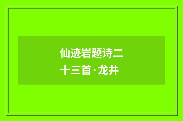 仙迹岩题诗二十三首·龙井
