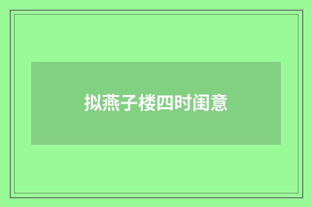 拟燕子楼四时闺意