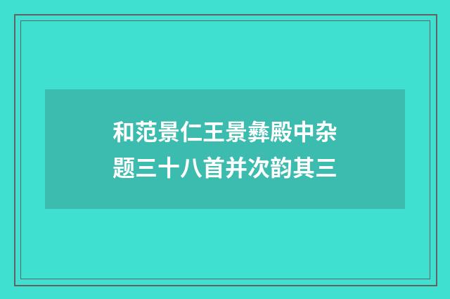 和范景仁王景彝殿中杂题三十八首并次韵其三