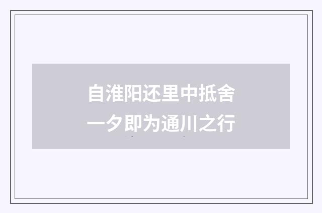 自淮阳还里中抵舍一夕即为通川之行