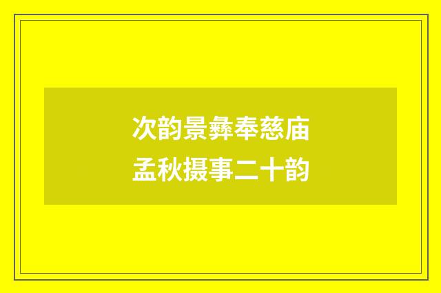 次韵景彝奉慈庙孟秋摄事二十韵